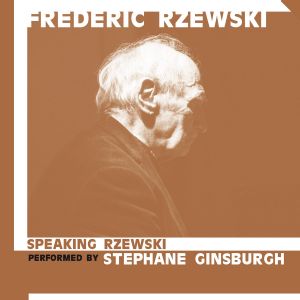Frederic Rzewski - Speaking Rzewski - Performed by Stephane Ginsburgh (CD)