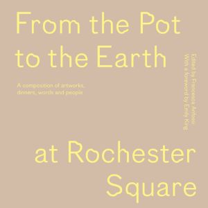 From the Pot to the Earth at Rochester Square - A composition of artworks, dinners, words and people