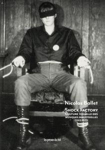Nicolas Ballet - Shock Factory - Culture visuelle des musiques industrielles (1969-1995)