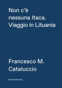 Francesco M. Cataluccio - Non c\'è nessuna Itaca - Viaggio in Lituania