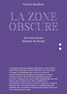 Vincent Beaubois - La zone obscure - Vers une pensée mineure du design