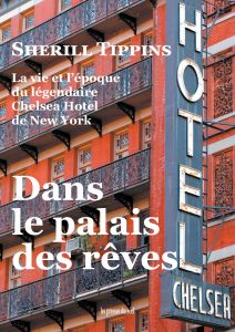 Sherill Tippins - Dans le palais des rêves - La vie et l\'époque du légendaire Chelsea Hotel de New York