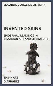 Eduardo Jorge de Oliveira - Invented Skins - Epidermal Readings in Brazilian Art and Literature