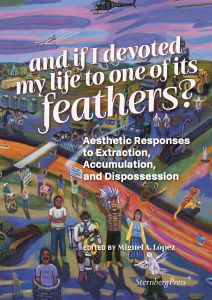 And if I devoted my life to one of its feathers? - Aesthetic Responses to Extraction, Accumulation, and Dispossession