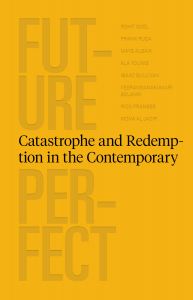 Future Perfect - Catastrophe and Redemption in the Contemporary