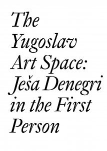 Ješa Denegri - The Yugoslav Art Space - Ješa Denegri in the First Person