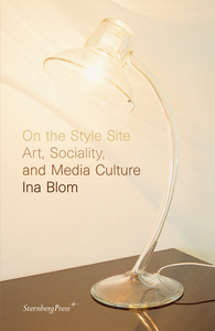 Ina Blom - On the Style Site - Art, Sociality, and Media Culture