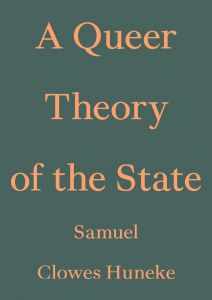 Samuel Clowes Huneke - A Queer Theory of the State