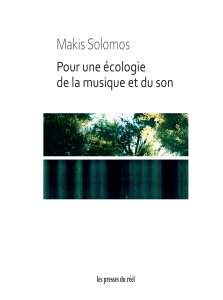 Makis Solomos - Pour une écologie de la musique et du son - Le vivant, le mental et le social dans la musique, les arts sonores et les artivismes d\'aujourd\'hui