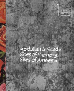 Abdullah Al Saadi - Sites of Memory, Sites of Amnesia 