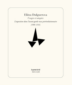 Elitza Dulguerova - Usages et utopies - L\'exposition dans l\'avant-garde russe prérévolutionnaire (1900-1916)