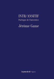 Jérôme Game - Intr/ansitif - Poétique de l\'interstice