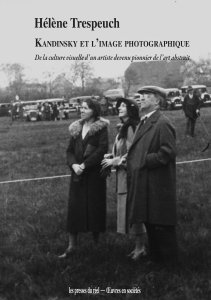 Hélène Trespeuch - Kandinsky et l\'image photographique - De la culture visuelle d\'un artiste devenu pionnier de l\'art abstrait