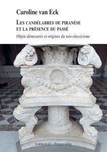 Caroline van Eck - Les candélabres de Piranèse et la présence du passé - Objets démesurés et origines du néo-classicisme