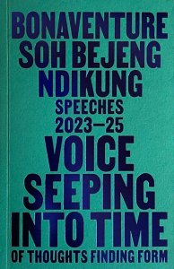 Bonaventure Soh Bejeng Ndikung - Voice Seeping Into Time - Of Thoughts Finding Form