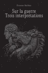 Étienne Balibar - Sur la guerre - Trois interprétations