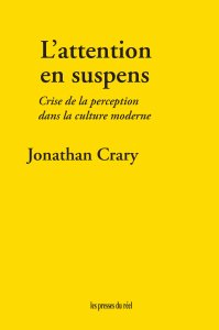 Jonathan Crary - L\'attention en suspens - Crise de la perception dans la culture moderne