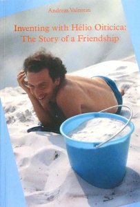 Andreas Valentin, Hélio Oiticica - Inventing with Hélio Oiticica: The Story of a Friendship 