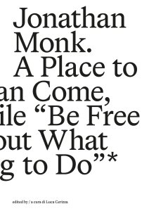 Jonathan Monk - A Place to Which We Can Come, and for a While “Be Free to Think About What We Are Going to Do” 