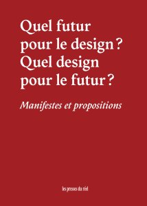 Quel futur pour le design ? Quel design pour le futur ? - Manifestes et propositions