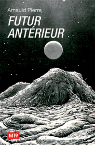 Arnauld Pierre - Futur antérieur - Art contemporain et rétrocipation