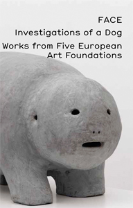 FACE – Investigations of a Dog - Works from Five European Art Foundations
