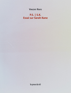 Vincent Rafis - P.S.|S.K. - Essai sur Sarah Kane