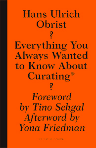Hans Ulrich Obrist - Everything You Always Wanted to Know About Curating* - *But Were Afraid to Ask