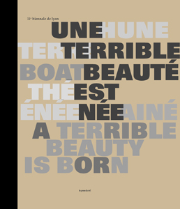 11th Lyon Biennale - A Terrible Beauty Is Born