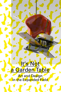 It\'s Not a Garden Table - Art and Design in the Expended Field