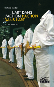 Richard Martel - L\'art dans l\'action / l\'action dans l\'art - Textes 2002-2012