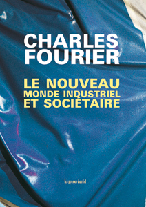 Charles Fourier - Le nouveau monde industriel et sociétaire ou invention du procédé d\'industrie attrayante et naturelle distribuée par séries passionnées