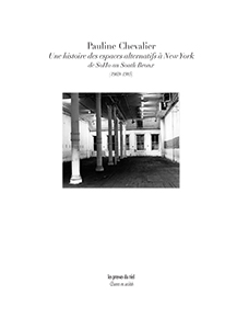 Pauline Chevalier - Une histoire des espaces alternatifs à New York - De SoHo au South Bronx (1969-1985)