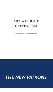 Xavier Douroux - Art without Capitalism (The New Patrons)