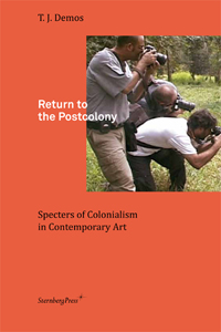 T. J. Demos - Return to the Postcolony - Specters of Colonialism in Contemporary Art