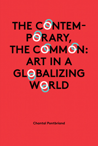 Chantal Pontbriand - The Contemporary, the Common - Art in a Globalizing World