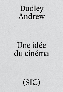 Dudley Andrew - Une idée du cinéma - De Bazin à nos jours