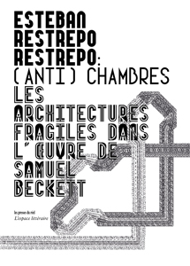Esteban Restrepo Restrepo - (anti)Chambres - Les architectures fragiles dans l\'œuvre de Samuel Beckett