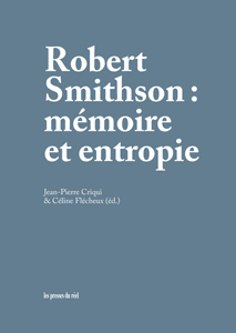 Robert Smithson - Mémoire et entropie
