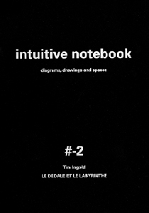 Tim Ingold - Intuitive Notebook #-2 - Diagrams, Drawings and Spaces – Le dédale et le labyrinthe : la marche et l\'éducation de l\'attention