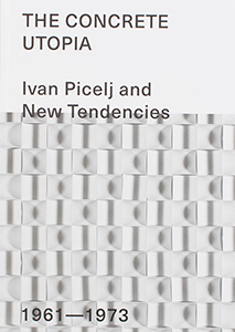 Ivan Picelj - The Concrete Utopia - Ivan Picelj and New Tendencies – 1961-1973