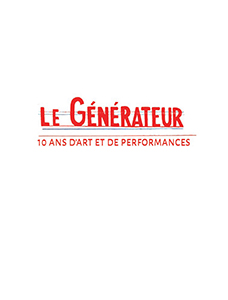 Le Générateur - 10 ans d\'art et de performances