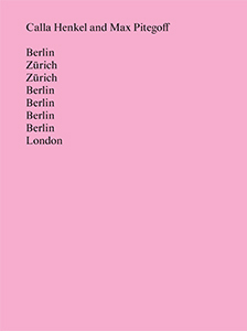  Calla Henkel & Max Pitegoff - Berlin, Zürich, Zürich, Berlin, Berlin, Berlin, Berlin, London
