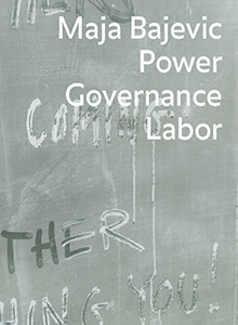 Maja Bajevic - Power, Governance, Labor