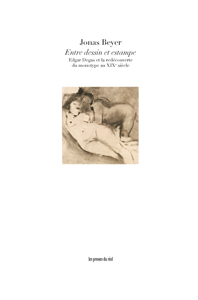 Jonas Beyer - Entre dessin et estampe - Edgar Degas et la redécouverte du monotype au XIXe siècle