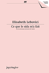 Elisabeth Lebovici - Ce que le sida m\'a fait - Art et activisme à la fin du XXe siècle