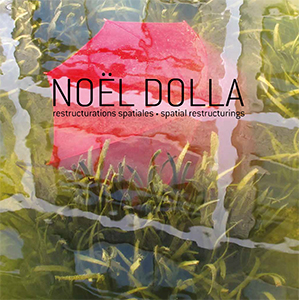 Noël Dolla - Spatial Restructurings (1969-2016)