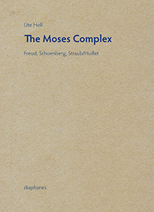 Ute Holl - The Moses Complex - Freud, Schoenberg, Straub/Huillet