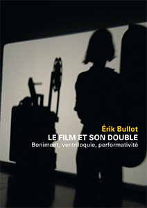 Érik Bullot - Le film et son double - Boniment, ventriloquie, performativité