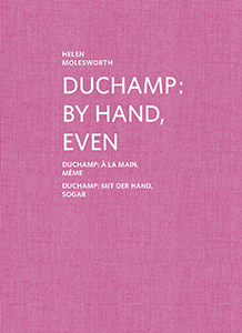 Helen Molesworth - Duchamp - By Hand, Even / À la main, même / Mit der Hand, sogar